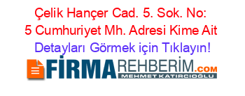 Çelik+Hançer+Cad.+5.+Sok.+No:+5+Cumhuriyet+Mh.+Adresi+Kime+Ait Detayları+Görmek+için+Tıklayın!