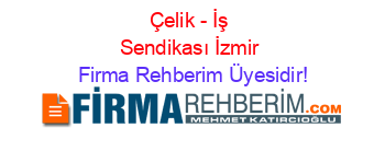 Çelik+-+İş+Sendikası+İzmir Firma+Rehberim+Üyesidir!