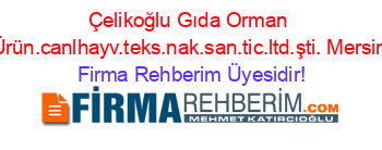 Çelikoğlu+Gıda+Orman+Ürün.canlhayv.teks.nak.san.tic.ltd.şti.+Mersin Firma+Rehberim+Üyesidir!