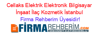 Cellaks+Elektrik+Elektronik+Bilgisayar+İnşaat+İlaç+Kozmetik+İstanbul Firma+Rehberim+Üyesidir!