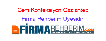 Cem+Konfeksiyon+Gaziantep Firma+Rehberim+Üyesidir!
