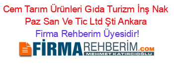Cem+Tarım+Ürünleri+Gıda+Turizm+İnş+Nak+Paz+San+Ve+Tic+Ltd+Şti+Ankara Firma+Rehberim+Üyesidir!