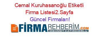 Cemal+Kuruhasanoğlu+Etiketli+Firma+Listesi2.Sayfa Güncel+Firmaları!