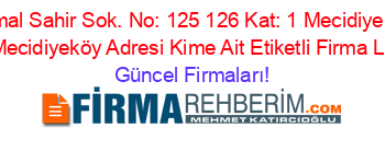 Cemal+Sahir+Sok.+No:+125+126+Kat:+1+Mecidiyeköy+Mh.+Mecidiyeköy+Adresi+Kime+Ait+Etiketli+Firma+Listesi Güncel+Firmaları!