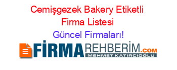 Cemişgezek+Bakery+Etiketli+Firma+Listesi Güncel+Firmaları!