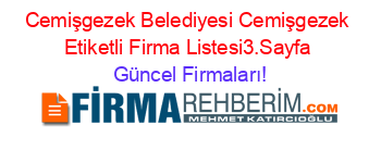 Cemişgezek+Belediyesi+Cemişgezek+Etiketli+Firma+Listesi3.Sayfa Güncel+Firmaları!