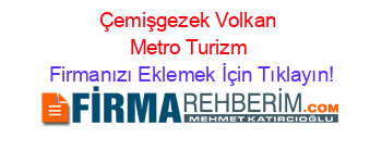 Çemişgezek+Volkan+Metro+Turizm Firmanızı+Eklemek+İçin+Tıklayın!