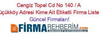 Cengiz+Topel+Cd+No+140+/+A+Küçükköy+Adresi+Kime+Ait+Etiketli+Firma+Listesi Güncel+Firmaları!