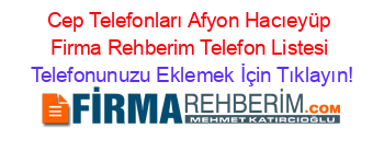 Cep+Telefonları+Afyon+Hacıeyüp+Firma+Rehberim+Telefon+Listesi Telefonunuzu+Eklemek+İçin+Tıklayın!