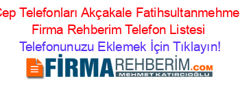 Cep+Telefonları+Akçakale+Fatihsultanmehmet+Firma+Rehberim+Telefon+Listesi Telefonunuzu+Eklemek+İçin+Tıklayın!