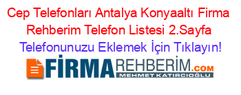 Cep+Telefonları+Antalya+Konyaaltı+Firma+Rehberim+Telefon+Listesi+2.Sayfa Telefonunuzu+Eklemek+İçin+Tıklayın!