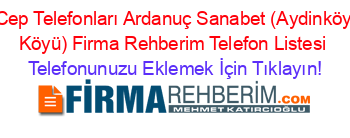 Cep+Telefonları+Ardanuç+Sanabet+(Aydinköy+Köyü)+Firma+Rehberim+Telefon+Listesi Telefonunuzu+Eklemek+İçin+Tıklayın!