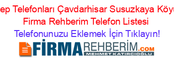 Cep+Telefonları+Çavdarhisar+Susuzkaya+Köyü+Firma+Rehberim+Telefon+Listesi Telefonunuzu+Eklemek+İçin+Tıklayın!