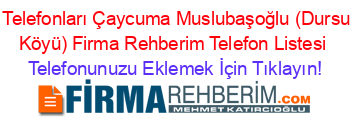 Cep+Telefonları+Çaycuma+Muslubaşoğlu+(Dursunlar+Köyü)+Firma+Rehberim+Telefon+Listesi Telefonunuzu+Eklemek+İçin+Tıklayın!