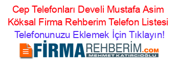 Cep+Telefonları+Develi+Mustafa+Asim+Köksal+Firma+Rehberim+Telefon+Listesi Telefonunuzu+Eklemek+İçin+Tıklayın!