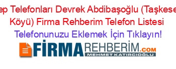 Cep+Telefonları+Devrek+Abdibaşoğlu+(Taşkesen+Köyü)+Firma+Rehberim+Telefon+Listesi Telefonunuzu+Eklemek+İçin+Tıklayın!