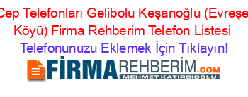 Cep+Telefonları+Gelibolu+Keşanoğlu+(Evreşe+Köyü)+Firma+Rehberim+Telefon+Listesi Telefonunuzu+Eklemek+İçin+Tıklayın!