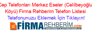 Cep+Telefonları+Merkez+Eseler+(Celilbeyoğlu+Köyü)+Firma+Rehberim+Telefon+Listesi Telefonunuzu+Eklemek+İçin+Tıklayın!