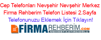 Cep+Telefonları+Nevşehir+Nevşehir+Merkez+Firma+Rehberim+Telefon+Listesi+2.Sayfa Telefonunuzu+Eklemek+İçin+Tıklayın!