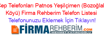 Cep+Telefonları+Patnos+Yeşilçimen+(Bozoğlak+Köyü)+Firma+Rehberim+Telefon+Listesi Telefonunuzu+Eklemek+İçin+Tıklayın!