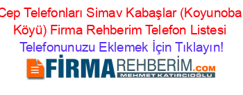 Cep+Telefonları+Simav+Kabaşlar+(Koyunoba+Köyü)+Firma+Rehberim+Telefon+Listesi Telefonunuzu+Eklemek+İçin+Tıklayın!