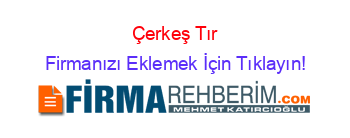 Çerkeş+Tır Firmanızı+Eklemek+İçin+Tıklayın!