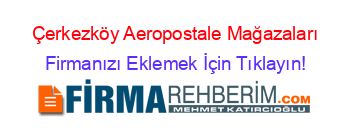 Çerkezköy+Aeropostale+Mağazaları Firmanızı+Eklemek+İçin+Tıklayın!