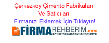 Çerkezköy+Çimento+Fabrikaları+Ve+Satıcıları Firmanızı+Eklemek+İçin+Tıklayın!
