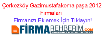 Çerkezköy+Gazimustafakemalpaşa+2012+Firmaları+ Firmanızı+Eklemek+İçin+Tıklayın!