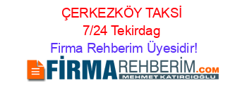 ÇERKEZKÖY+TAKSİ+7/24+Tekirdag Firma+Rehberim+Üyesidir!
