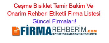 Ceşme+Bisiklet+Tamir+Bakim+Ve+Onarim+Rehberi+Etiketli+Firma+Listesi Güncel+Firmaları!