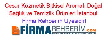 Cesur+Kozmetik+Bitkisel+Aromalı+Doğal+Sağlık+ve+Temizlik+Ürünleri+İstanbul Firma+Rehberim+Üyesidir!