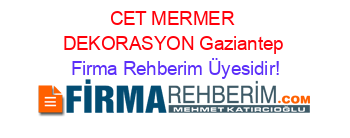 CET+MERMER+DEKORASYON+Gaziantep Firma+Rehberim+Üyesidir!