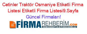 Cetinler+Traktör+Osmaniye+Etiketli+Firma+Listesi+Etiketli+Firma+Listesi9.Sayfa Güncel+Firmaları!