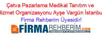 Çetva+Pazarlama+Medikal+Tanıtım+ve+Hizmet+Organizasyonu+Ayşe+Vargün+İstanbul Firma+Rehberim+Üyesidir!