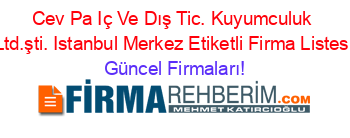 Cev+Pa+Iç+Ve+Dış+Tic.+Kuyumculuk+Ltd.şti.+Istanbul+Merkez+Etiketli+Firma+Listesi Güncel+Firmaları!