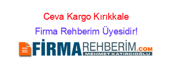 Ceva+Kargo+Kırıkkale Firma+Rehberim+Üyesidir!