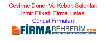 Cevirme+Döner+Ve+Kebap+Salonları+Izmir+Etiketli+Firma+Listesi Güncel+Firmaları!