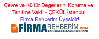 Çevre+ve+Kültür+Değerlerini+Koruma+ve+Tanıtma+Vakfı+-+ÇEKÜL+İstanbul Firma+Rehberim+Üyesidir!