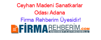 Ceyhan+Madeni+Sanatkarlar+Odası+Adana Firma+Rehberim+Üyesidir!