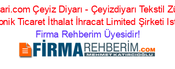 CeyizDiyari.com+Çeyiz+Diyarı+-+Çeyizdiyarı+Tekstil+Züccaciye+Elektronik+Ticaret+İthalat+İhracat+Limited+Şirketi+Istanbul Firma+Rehberim+Üyesidir!