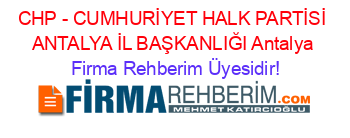 CHP+-+CUMHURİYET+HALK+PARTİSİ+ANTALYA+İL+BAŞKANLIĞI+Antalya Firma+Rehberim+Üyesidir!
