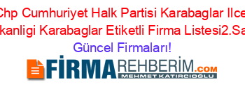 Chp+Cumhuriyet+Halk+Partisi+Karabaglar+Ilce+Baskanligi+Karabaglar+Etiketli+Firma+Listesi2.Sayfa Güncel+Firmaları!
