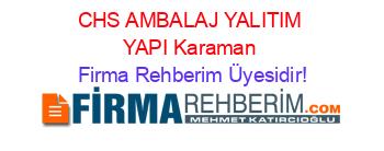 CHS+AMBALAJ+YALITIM+YAPI+Karaman Firma+Rehberim+Üyesidir!