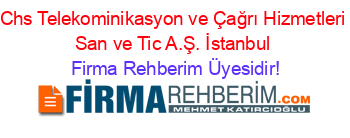 Chs+Telekominikasyon+ve+Çağrı+Hizmetleri+San+ve+Tic+A.Ş.+İstanbul Firma+Rehberim+Üyesidir!
