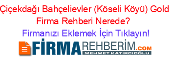 Çiçekdağı+Bahçelievler+(Köseli+Köyü)+Gold+Firma+Rehberi+Nerede?+ Firmanızı+Eklemek+İçin+Tıklayın!