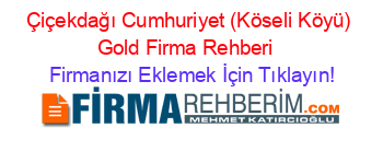 Çiçekdağı+Cumhuriyet+(Köseli+Köyü)+Gold+Firma+Rehberi+ Firmanızı+Eklemek+İçin+Tıklayın!