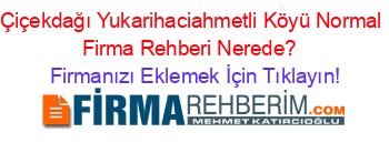 Çiçekdağı+Yukarihaciahmetli+Köyü+Normal+Firma+Rehberi+Nerede?+ Firmanızı+Eklemek+İçin+Tıklayın!