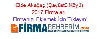 Cide+Akağaç+(Çayüstü+Köyü)+2017+Firmaları+ Firmanızı+Eklemek+İçin+Tıklayın!