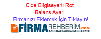 Cide+Bilgisayarlı+Rot+Balans+Ayarı Firmanızı+Eklemek+İçin+Tıklayın!